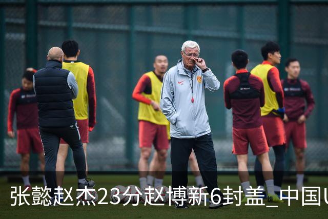 张懿赵杰23分赵博新6封盖 中国U17男篮世界杯开门红
