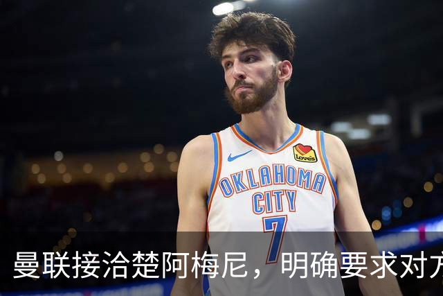 曼联接洽楚阿梅尼，明确要求对方降薪！皇马尚未决定出售至少要价一亿