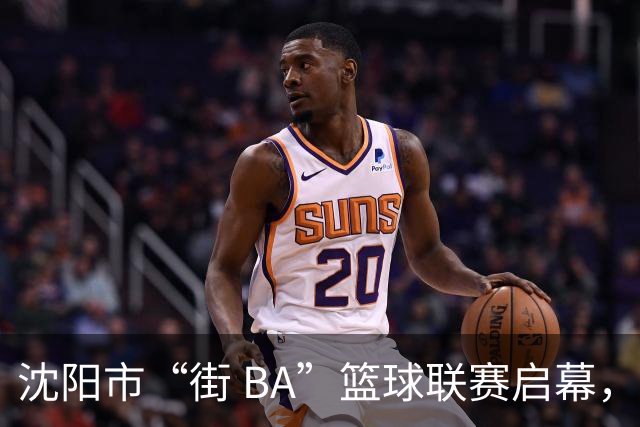 沈阳市“街 BA”篮球联赛启幕，给中国男篮加油鼓劲！