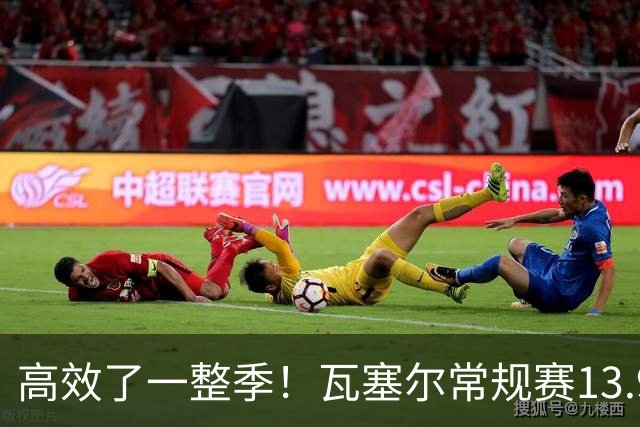 高效了一整季！瓦塞尔常规赛13.9+4+2.5 总决赛12.8分&三分46.6%