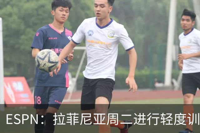 ESPN：拉菲尼亚周二进行轻度训练 但对挪威他不太可能上场
